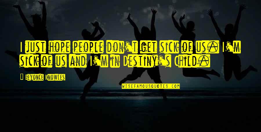 Child In Us Quotes By Beyonce Knowles: I just hope people don't get sick of Child In Us Quotes By Beyonce Knowles: I just hope people don't get sick of