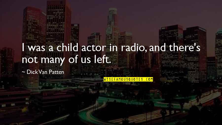 Child In Us Quotes By Dick Van Patten: I was a child actor in radio, and Child In Us Quotes By Dick Van Patten: I was a child actor in radio, and