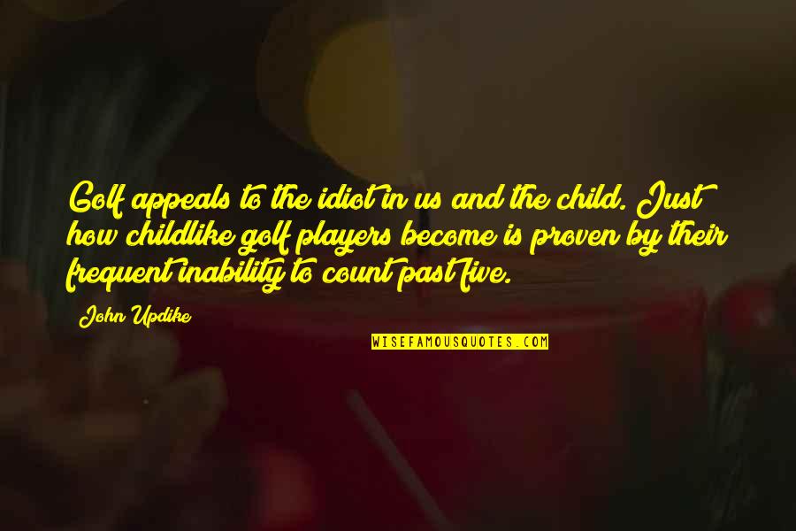 Child In Us Quotes By John Updike: Golf appeals to the idiot in us and Child In Us Quotes By John Updike: Golf appeals to the idiot in us and