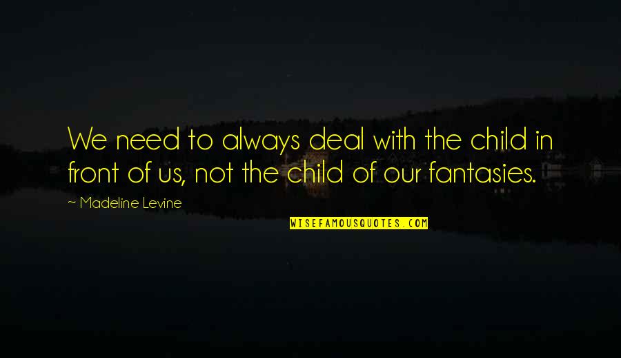 Child In Us Quotes By Madeline Levine: We need to always deal with the child Child In Us Quotes By Madeline Levine: We need to always deal with the child