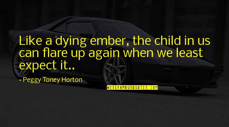 Child In Us Quotes By Peggy Toney Horton: Like a dying ember, the child in us