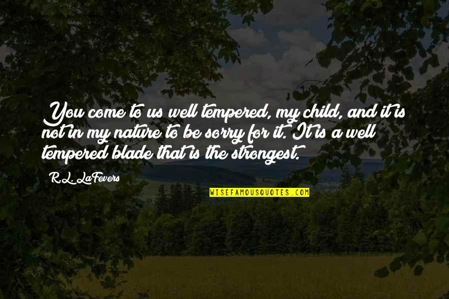 Child In Us Quotes By R.L. LaFevers: You come to us well tempered, my child, Child In Us Quotes By R.L. LaFevers: You come to us well tempered, my child,