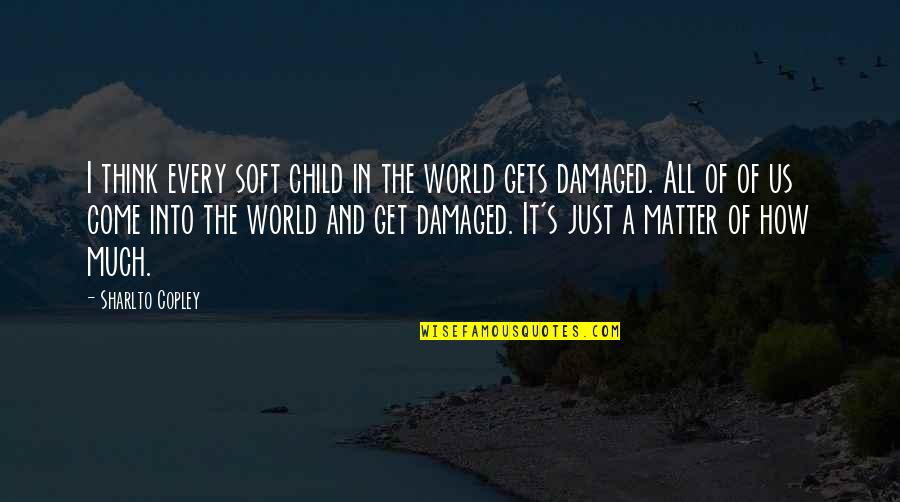 Child In Us Quotes By Sharlto Copley: I think every soft child in the world Child In Us Quotes By Sharlto Copley: I think every soft child in the world