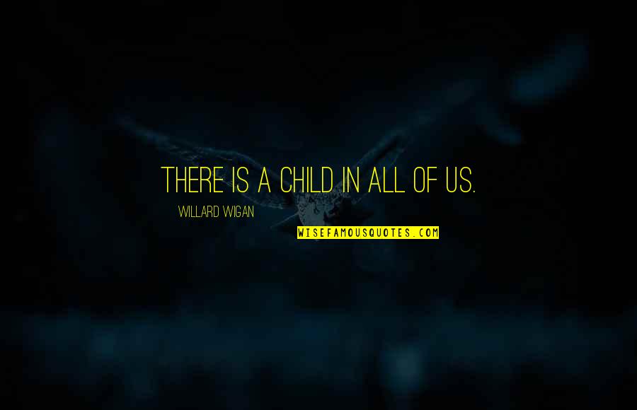 Child In Us Quotes By Willard Wigan: There is a child in all of us.