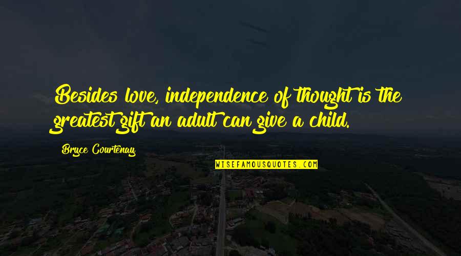 Child Independence Quotes By Bryce Courtenay: Besides love, independence of thought is the greatest Child Independence Quotes By Bryce Courtenay: Besides love, independence of thought is the greatest