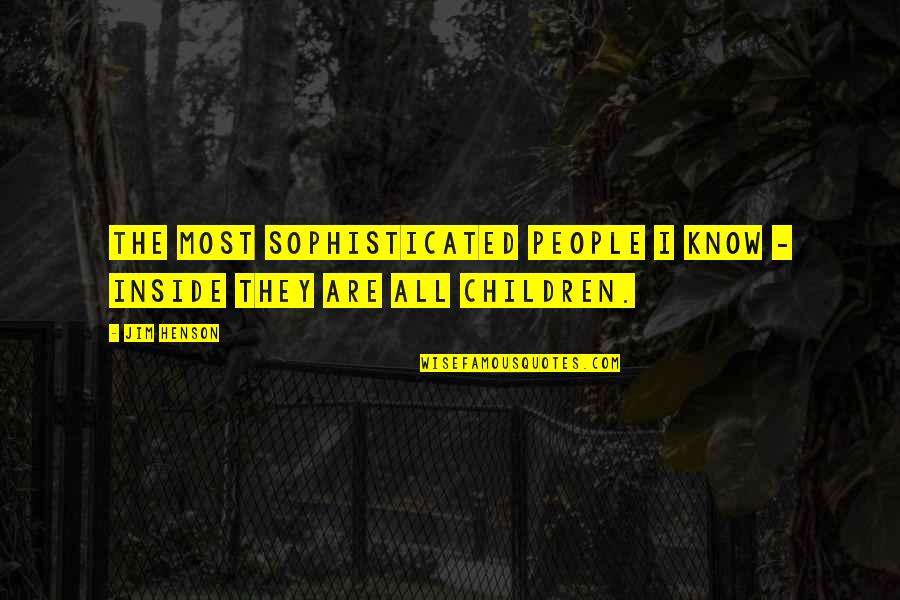 Child Innocence Quotes By Jim Henson: The most sophisticated people I know - inside