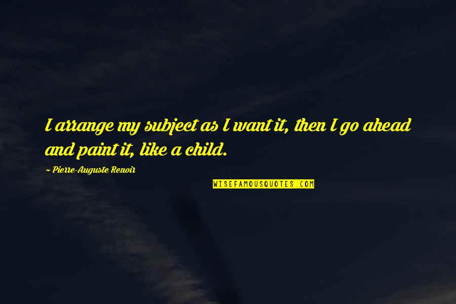 Child Innocence Quotes By Pierre-Auguste Renoir: I arrange my subject as I want it,
