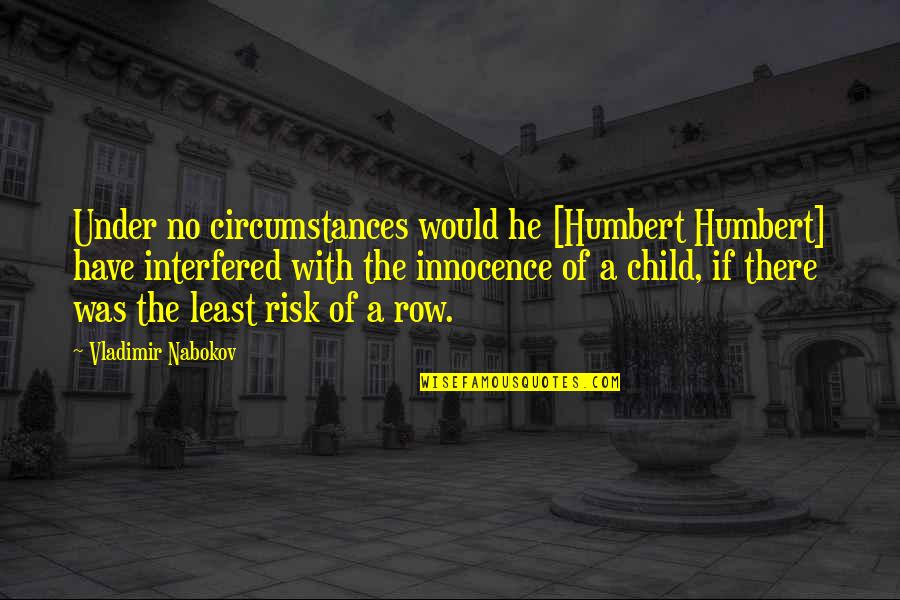 Child Innocence Quotes By Vladimir Nabokov: Under no circumstances would he [Humbert Humbert] have