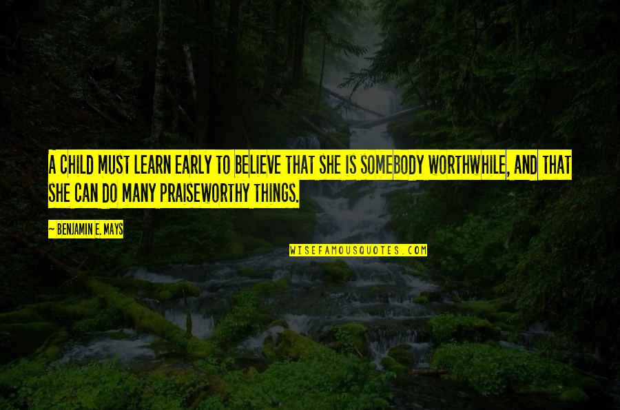 Child Inspirational Quotes By Benjamin E. Mays: A child must learn early to believe that Child Inspirational Quotes By Benjamin E. Mays: A child must learn early to believe that