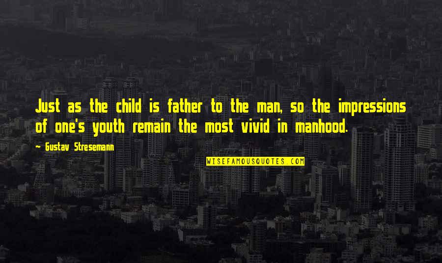 Child Is The Father Of Man Quotes By Gustav Stresemann: Just as the child is father to the