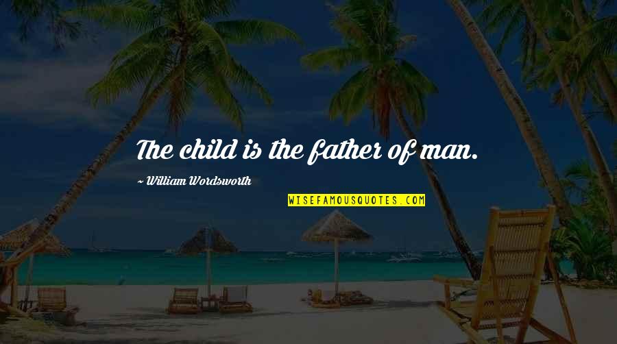 Child Is The Father Of Man Quotes By William Wordsworth: The child is the father of man.