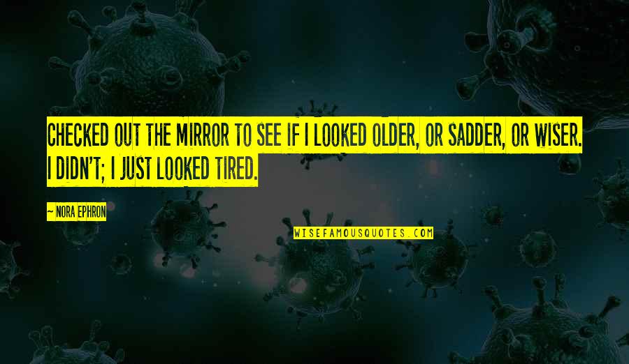 Child Labor And Education Quotes By Nora Ephron: Checked out the mirror to see if I Child Labor And Education Quotes By Nora Ephron: Checked out the mirror to see if I