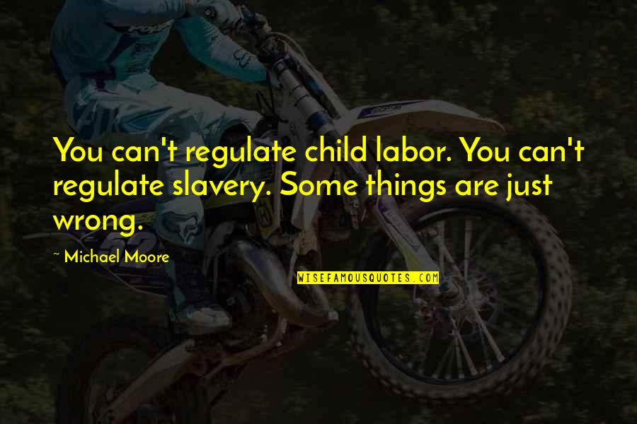 Child Labor Quotes By Michael Moore: You can't regulate child labor. You can't regulate
