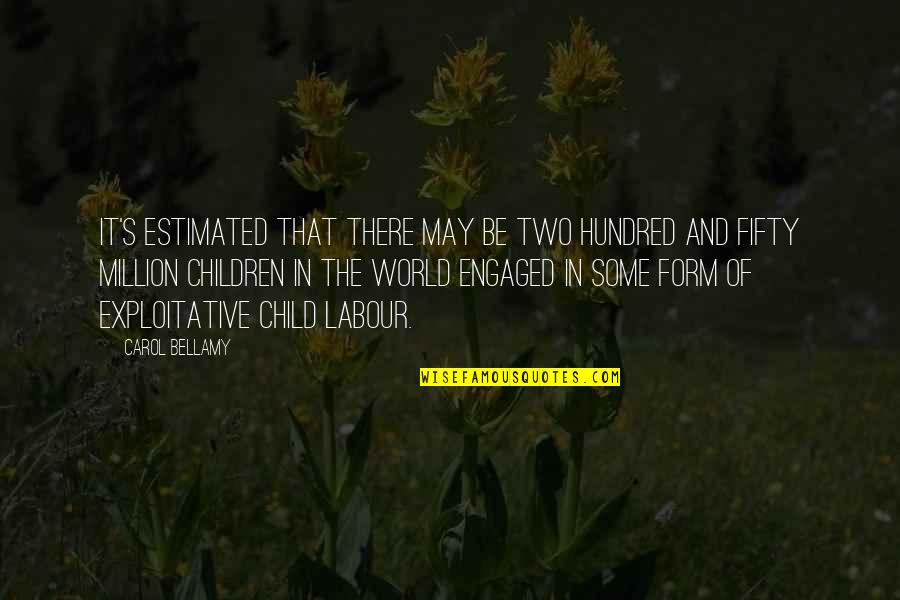 Child Labour Quotes By Carol Bellamy: It's estimated that there may be two hundred