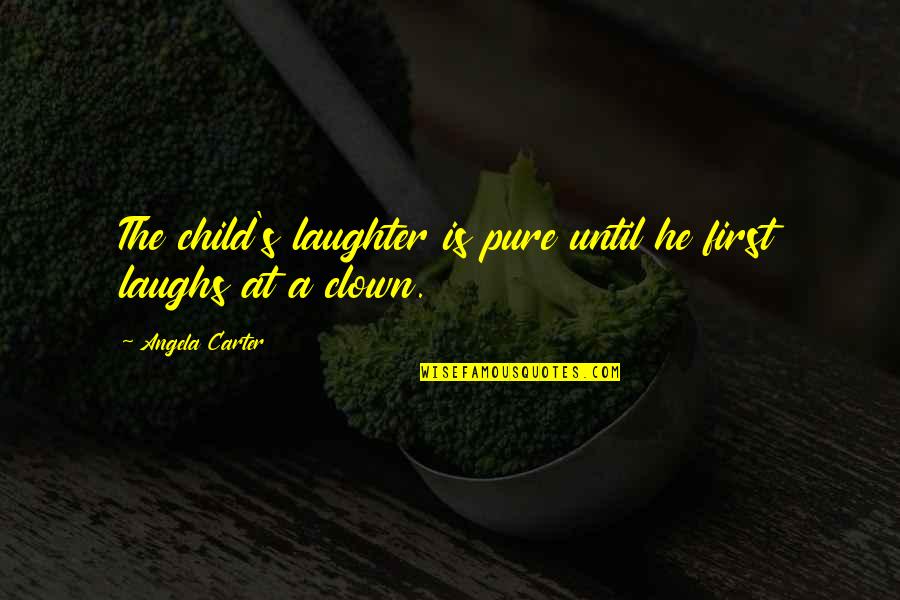 Child Laughter Quotes By Angela Carter: The child's laughter is pure until he first Child Laughter Quotes By Angela Carter: The child's laughter is pure until he first