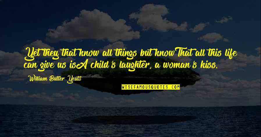Child Laughter Quotes By William Butler Yeats: Yet they that know all things but knowThat Child Laughter Quotes By William Butler Yeats: Yet they that know all things but knowThat