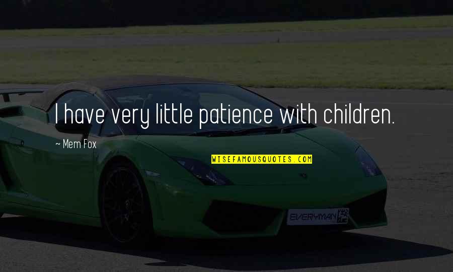 Child Leaving Home Quotes By Mem Fox: I have very little patience with children.