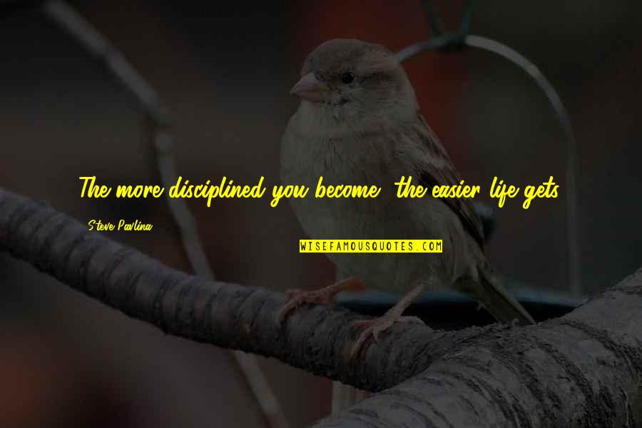 Child Leaving Home Quotes By Steve Pavlina: The more disciplined you become, the easier life