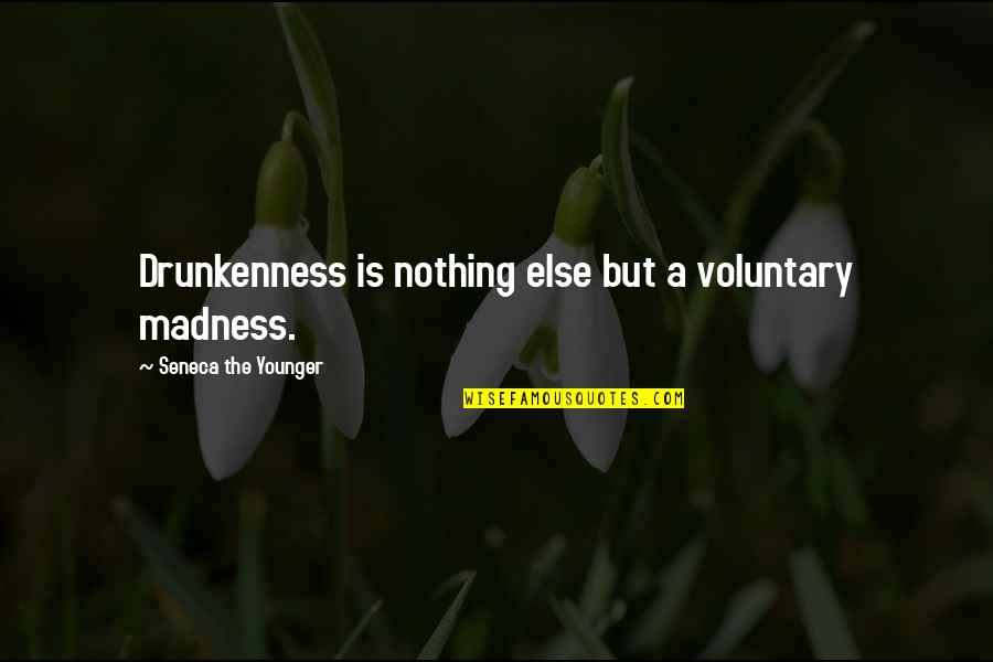 Child Life Insurance Quotes By Seneca The Younger: Drunkenness is nothing else but a voluntary madness.