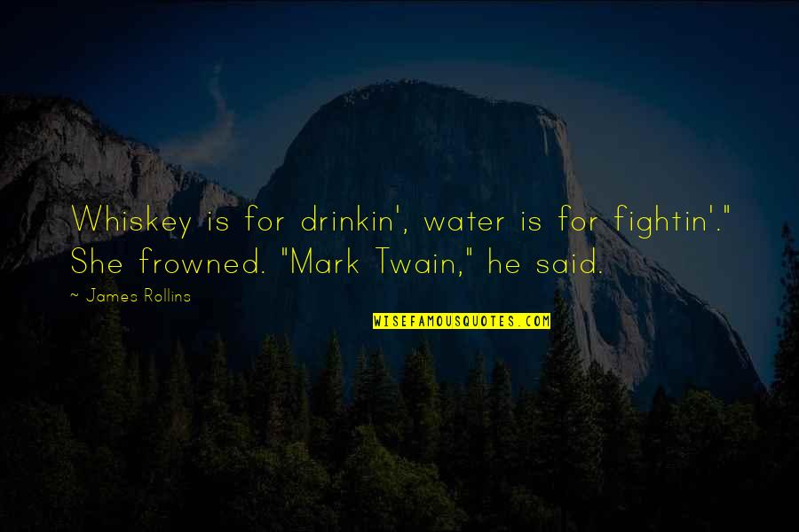 Child Life Month Quotes By James Rollins: Whiskey is for drinkin', water is for fightin'."