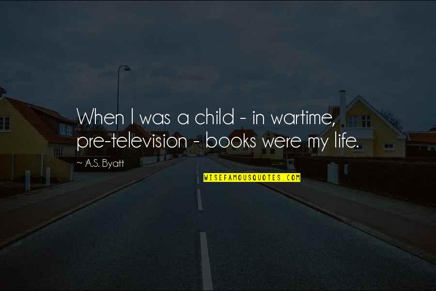 Child Life Quotes By A.S. Byatt: When I was a child - in wartime,