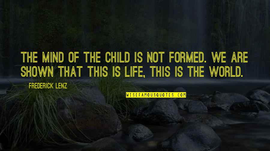 Child Life Quotes By Frederick Lenz: The mind of the child is not formed.