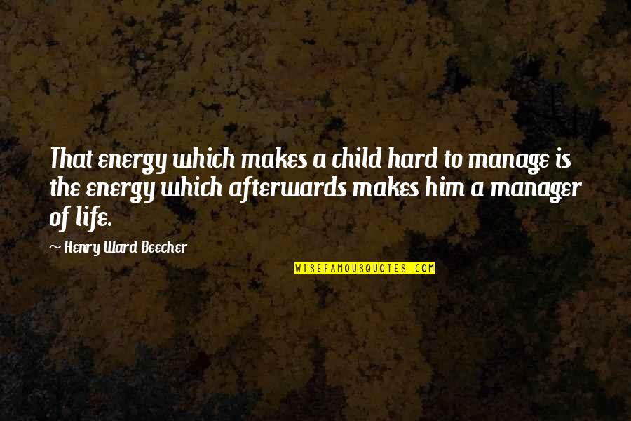Child Life Quotes By Henry Ward Beecher: That energy which makes a child hard to