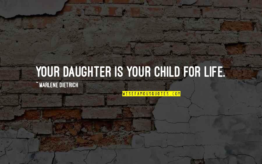 Child Life Quotes By Marlene Dietrich: Your daughter is your child for life.