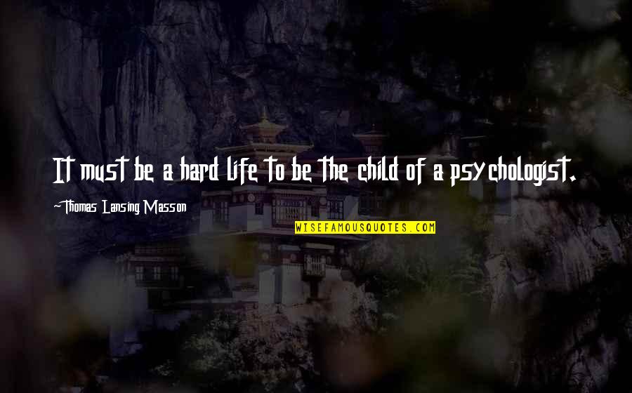 Child Life Quotes By Thomas Lansing Masson: It must be a hard life to be