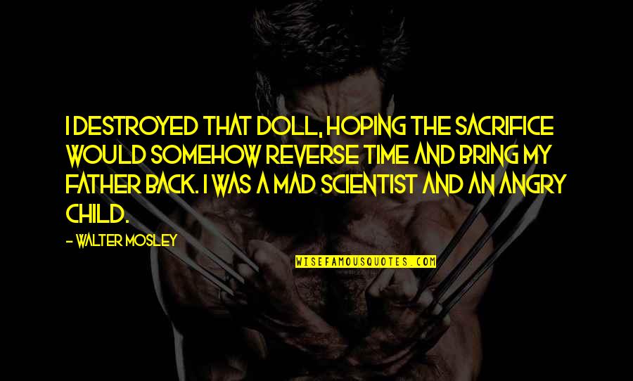 Child Life Quotes By Walter Mosley: I destroyed that doll, hoping the sacrifice would