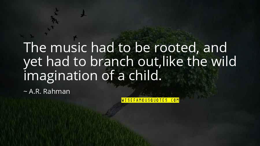Child Like Quotes By A.R. Rahman: The music had to be rooted, and yet
