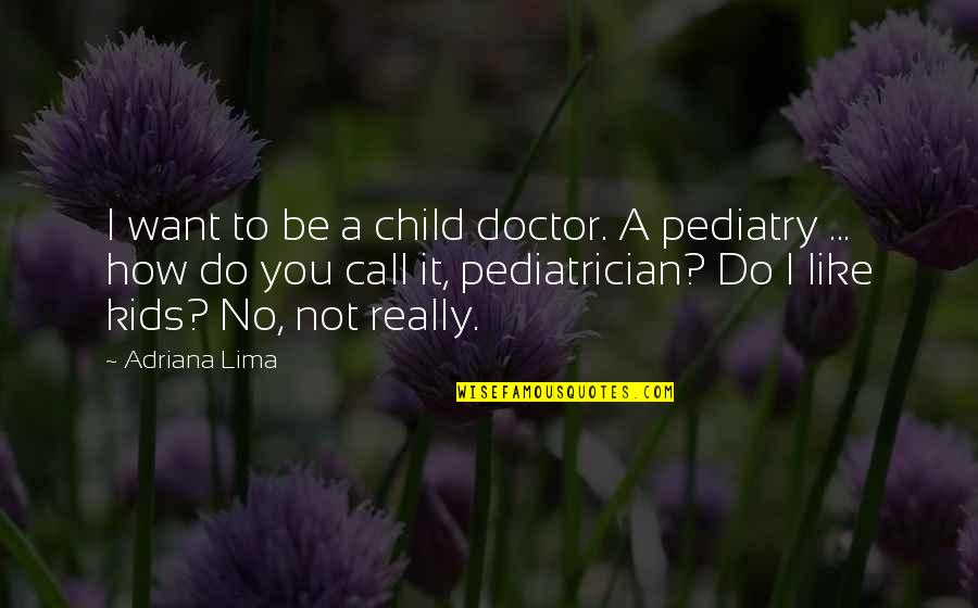 Child Like Quotes By Adriana Lima: I want to be a child doctor. A