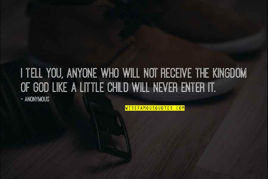 Child Like Quotes By Anonymous: I tell you, anyone who will not receive