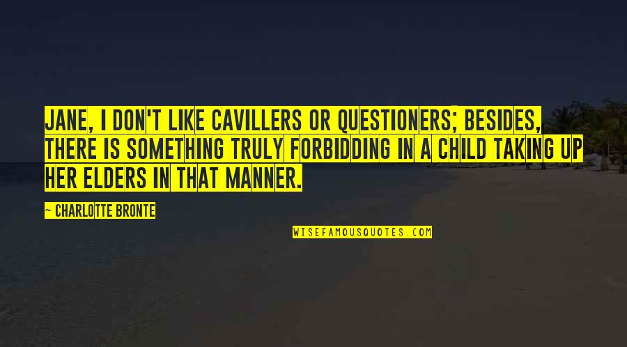 Child Like Quotes By Charlotte Bronte: Jane, I don't like cavillers or questioners; besides,