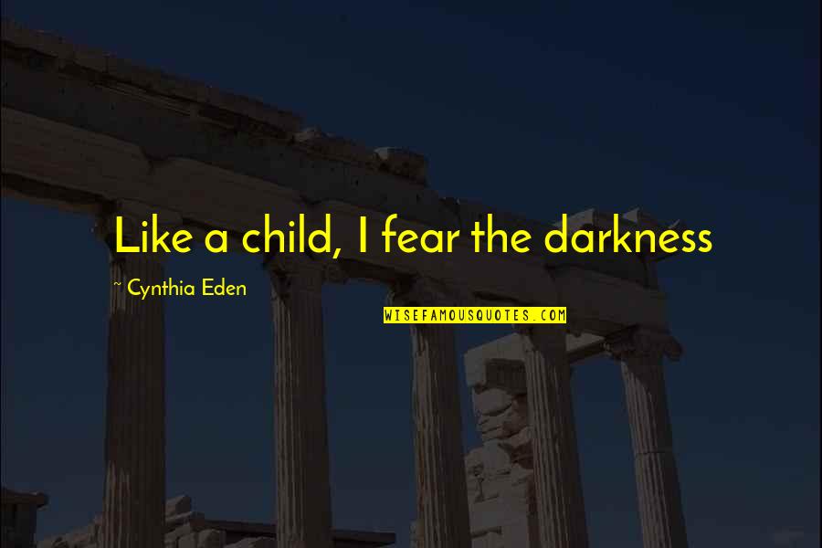 Child Like Quotes By Cynthia Eden: Like a child, I fear the darkness