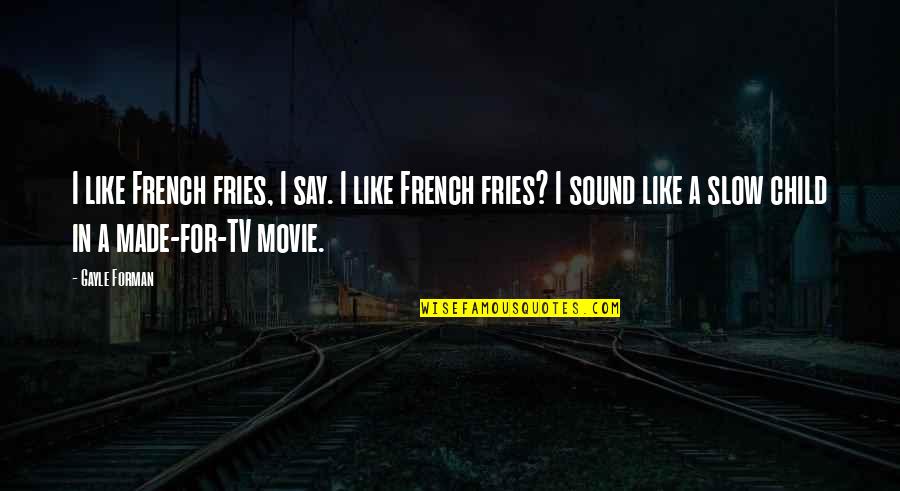 Child Like Quotes By Gayle Forman: I like French fries, I say. I like