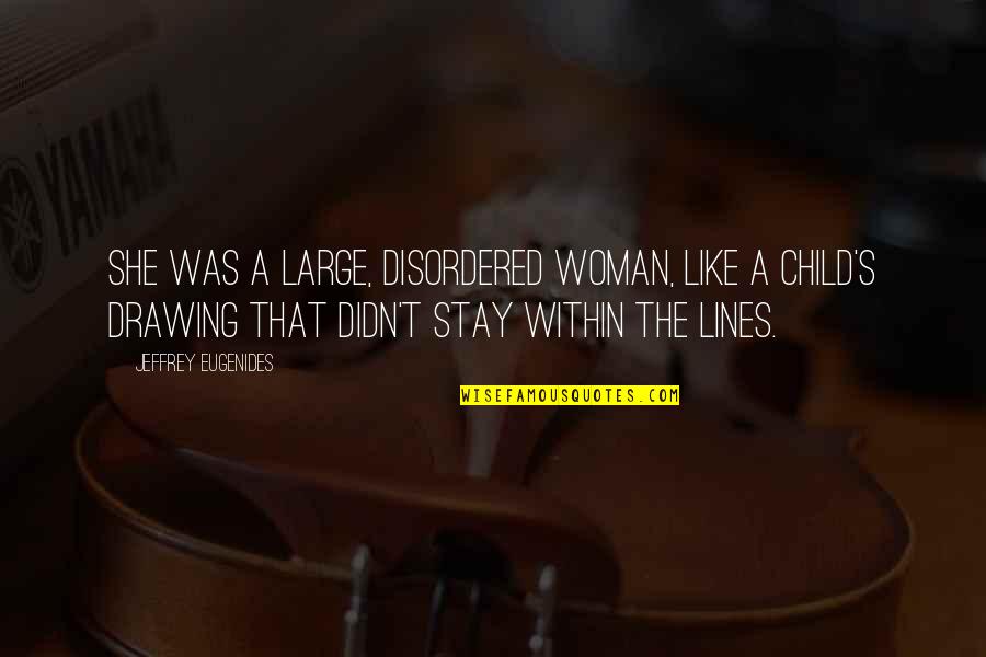 Child Like Quotes By Jeffrey Eugenides: She was a large, disordered woman, like a