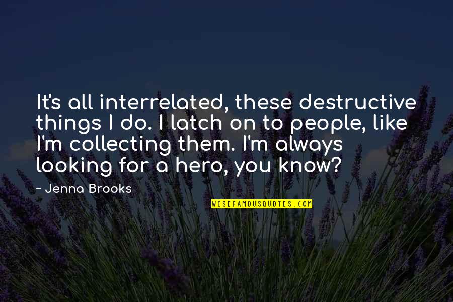 Child Like Quotes By Jenna Brooks: It's all interrelated, these destructive things I do.