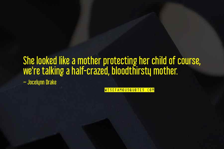 Child Like Quotes By Jocelynn Drake: She looked like a mother protecting her child