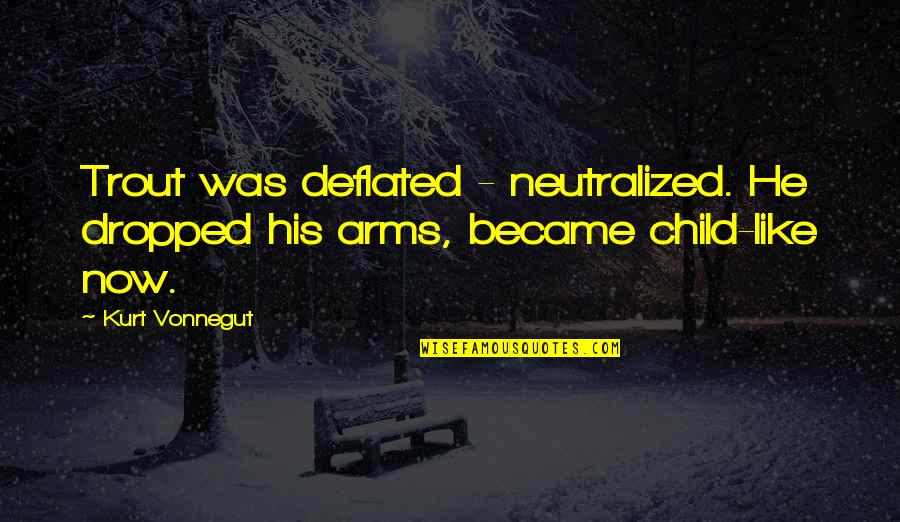 Child Like Quotes By Kurt Vonnegut: Trout was deflated - neutralized. He dropped his