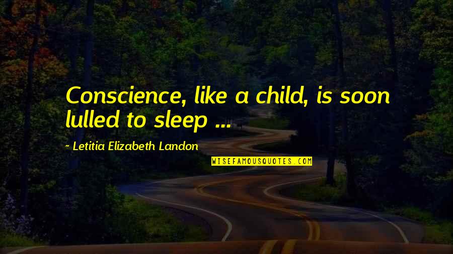 Child Like Quotes By Letitia Elizabeth Landon: Conscience, like a child, is soon lulled to