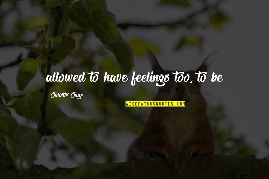 Child Losing Father Quotes By Juliette Jaye: allowed to have feelings too, to be