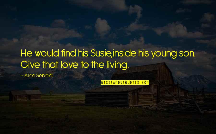Child Loss Quotes By Alice Sebold: He would find his Susie,inside his young son.