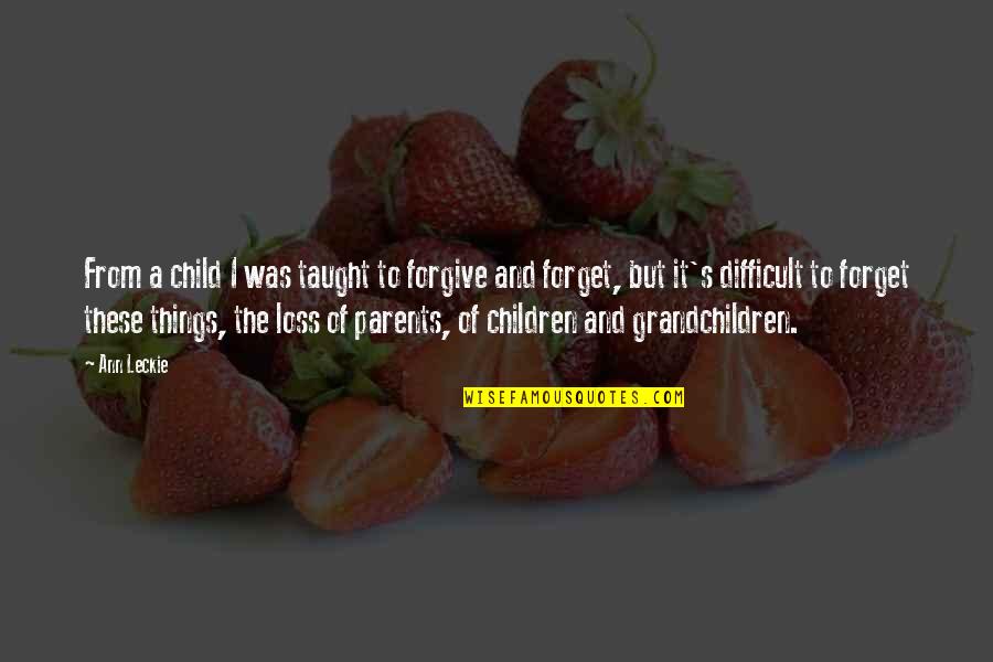 Child Loss Quotes By Ann Leckie: From a child I was taught to forgive