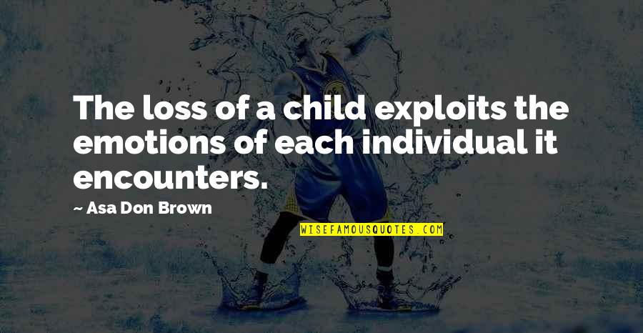 Child Loss Quotes By Asa Don Brown: The loss of a child exploits the emotions