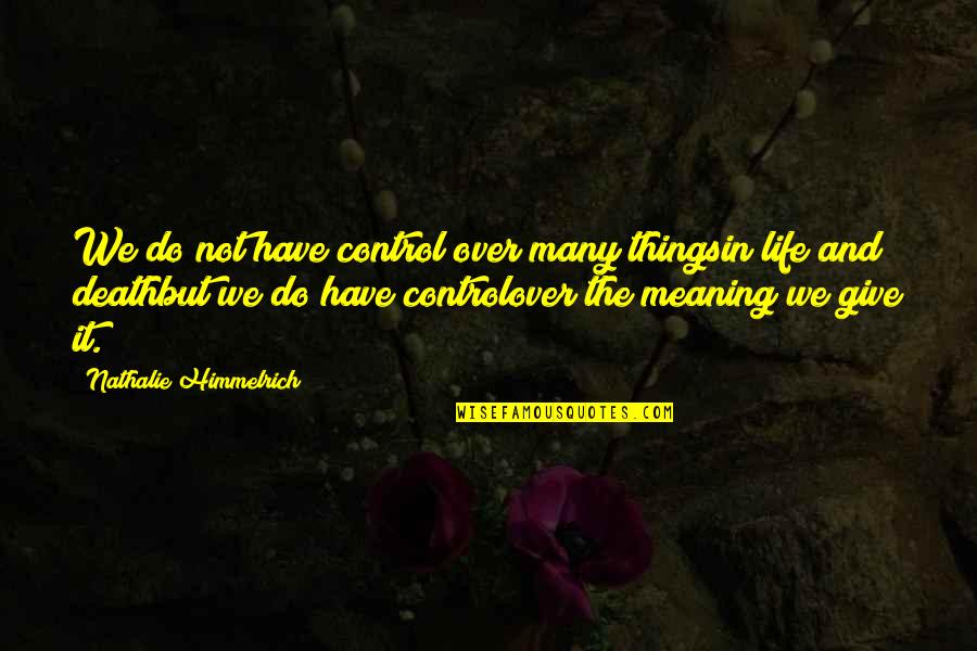 Child Loss Quotes By Nathalie Himmelrich: We do not have control over many thingsin