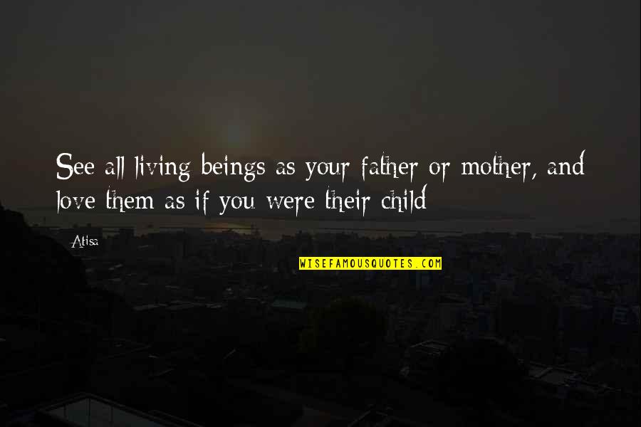 Child Love Mother Quotes By Atisa: See all living beings as your father or