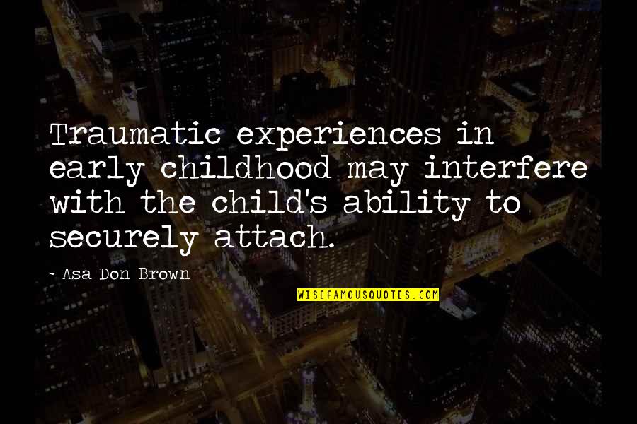 Child Maltreatment Quotes By Asa Don Brown: Traumatic experiences in early childhood may interfere with