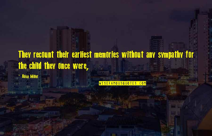 Child Memories Quotes By Alice Miller: They recount their earliest memories without any sympathy Child Memories Quotes By Alice Miller: They recount their earliest memories without any sympathy