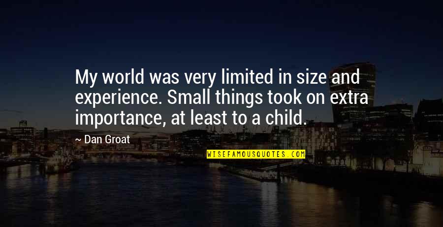 Child Memories Quotes By Dan Groat: My world was very limited in size and Child Memories Quotes By Dan Groat: My world was very limited in size and